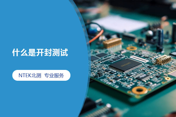 什么是開封測(cè)試？開封的方法有哪些？