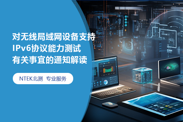 對無線局域網(wǎng)設備支持 IPv6協(xié)議能力測試 有關事宜的通知解讀