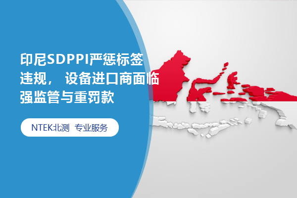 印尼SDPPI嚴(yán)懲標(biāo)簽違規(guī)， 設(shè)備進(jìn)口商面臨強(qiáng)監(jiān)管與重罰款